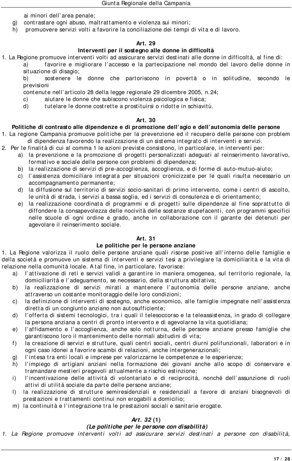 La Regione promuove interventi volti ad assicurare servizi destinati alle donne in difficoltà, al fine di: a) favorire e migliorare l accesso e la partecipazione nel mondo del lavoro delle donne in