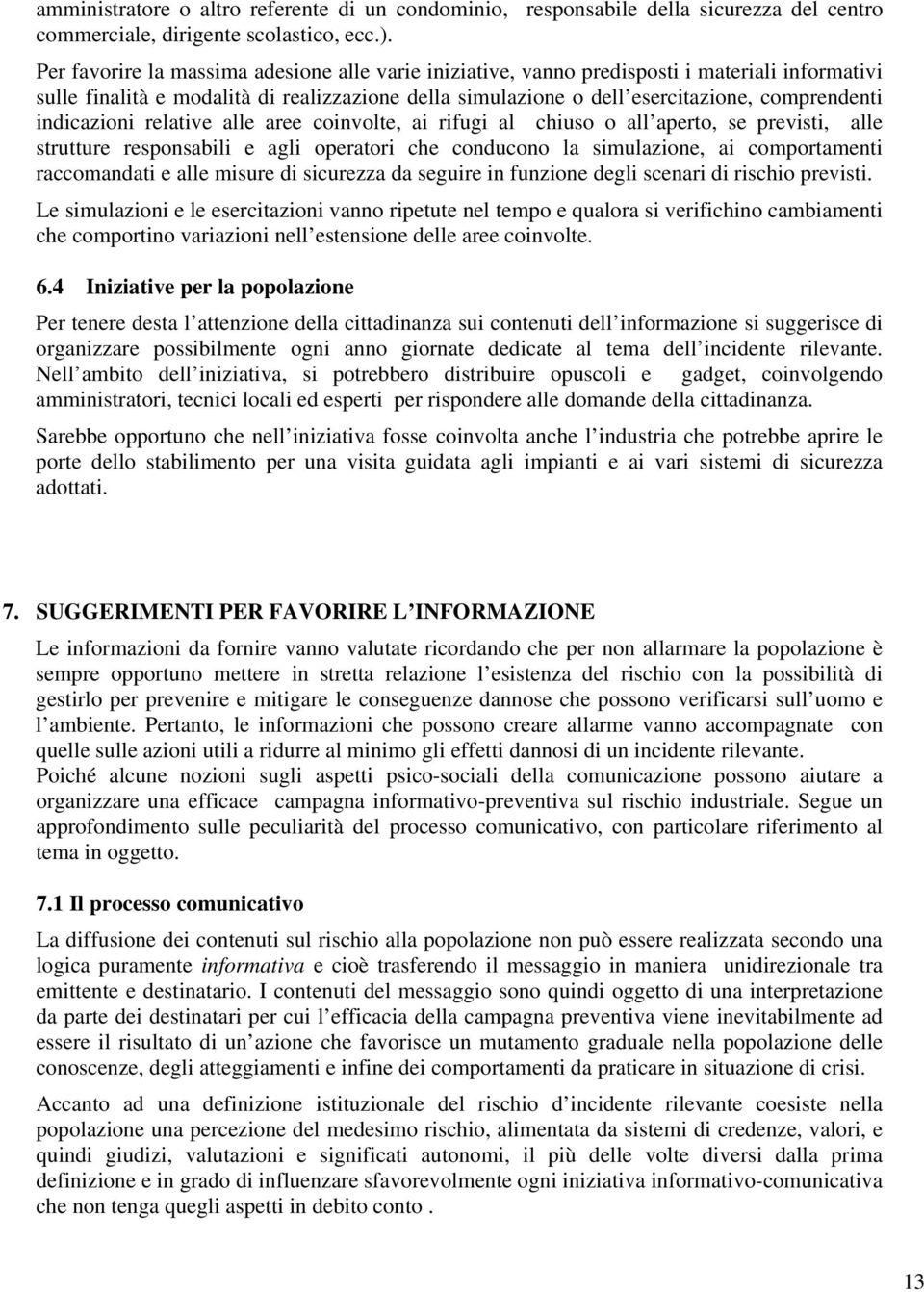 indicazioni relative alle aree coinvolte, ai rifugi al chiuso o all aperto, se previsti, alle strutture responsabili e agli operatori che conducono la simulazione, ai comportamenti raccomandati e