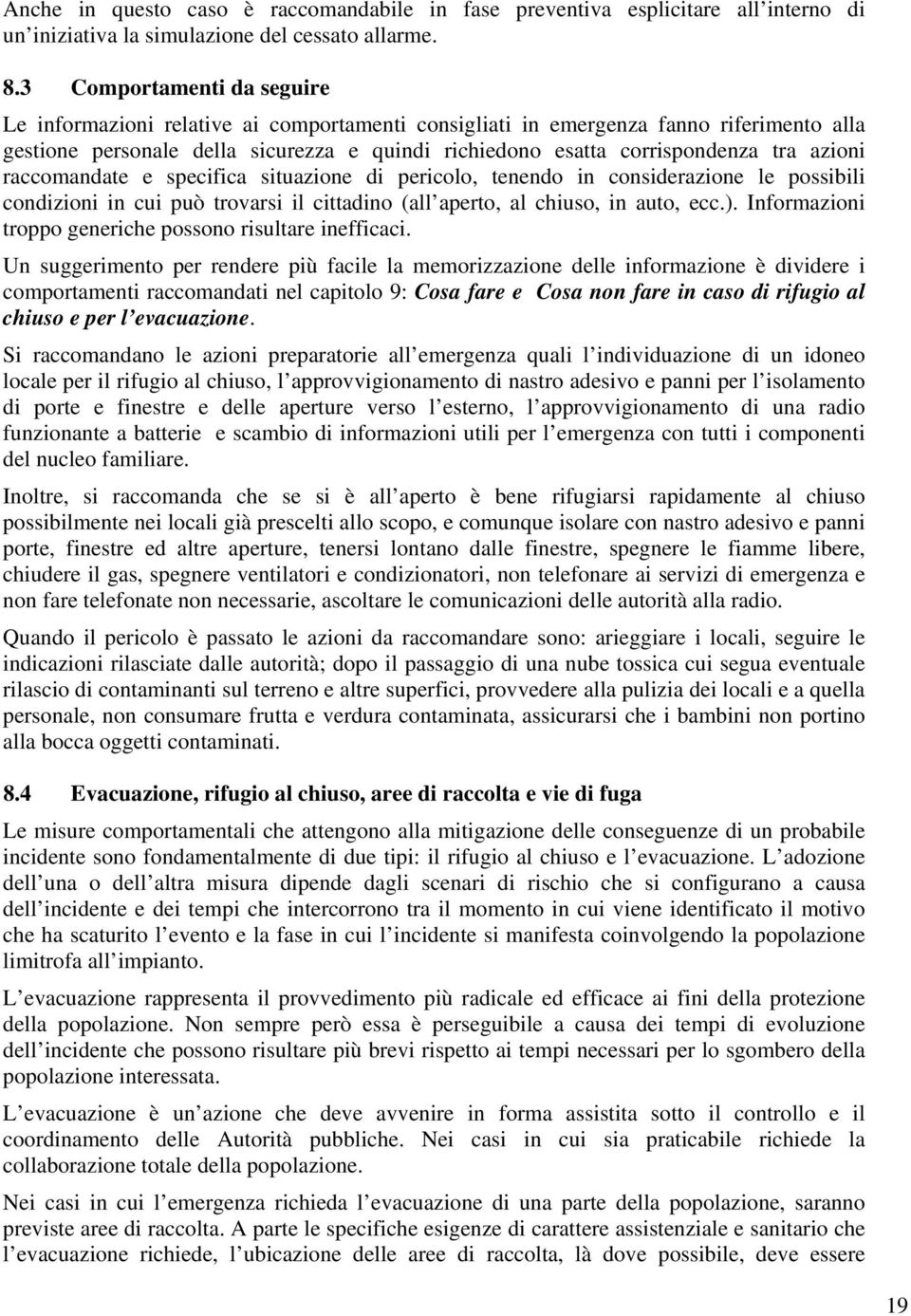 azioni raccomandate e specifica situazione di pericolo, tenendo in considerazione le possibili condizioni in cui può trovarsi il cittadino (all aperto, al chiuso, in auto, ecc.).