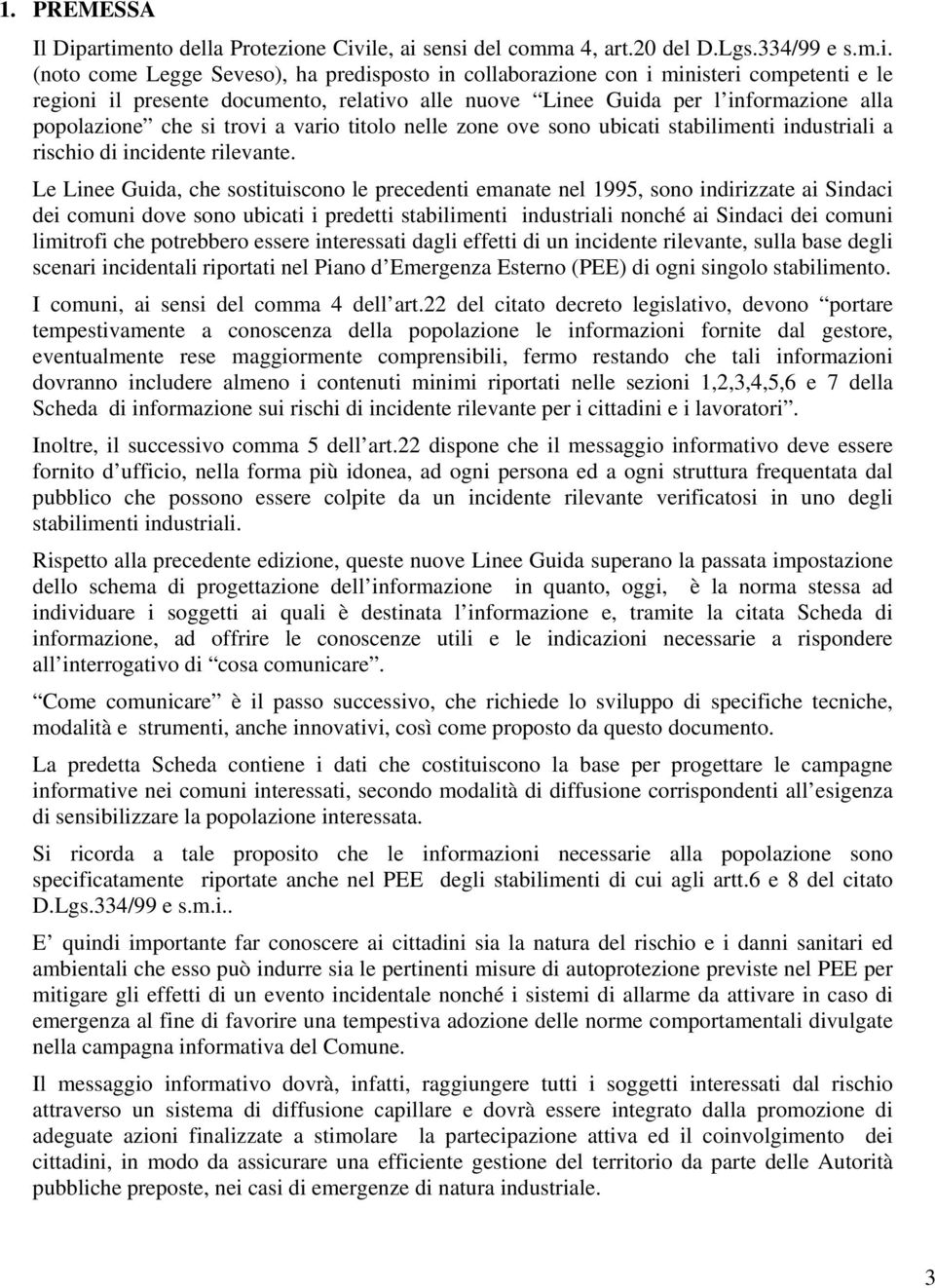 presente documento, relativo alle nuove Linee Guida per l informazione alla popolazione che si trovi a vario titolo nelle zone ove sono ubicati stabilimenti industriali a rischio di incidente