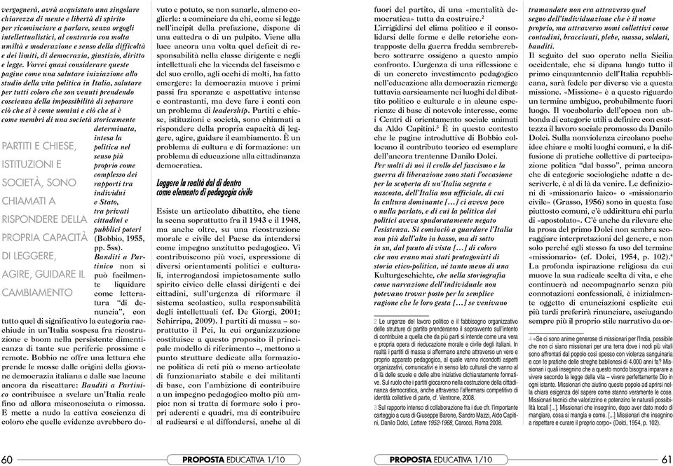 Vorrei quasi considerare queste pagine come una salutare iniziazione allo studio della vita politica in Italia, salutare per tutti coloro che son venuti prendendo coscienza della impossibilità di