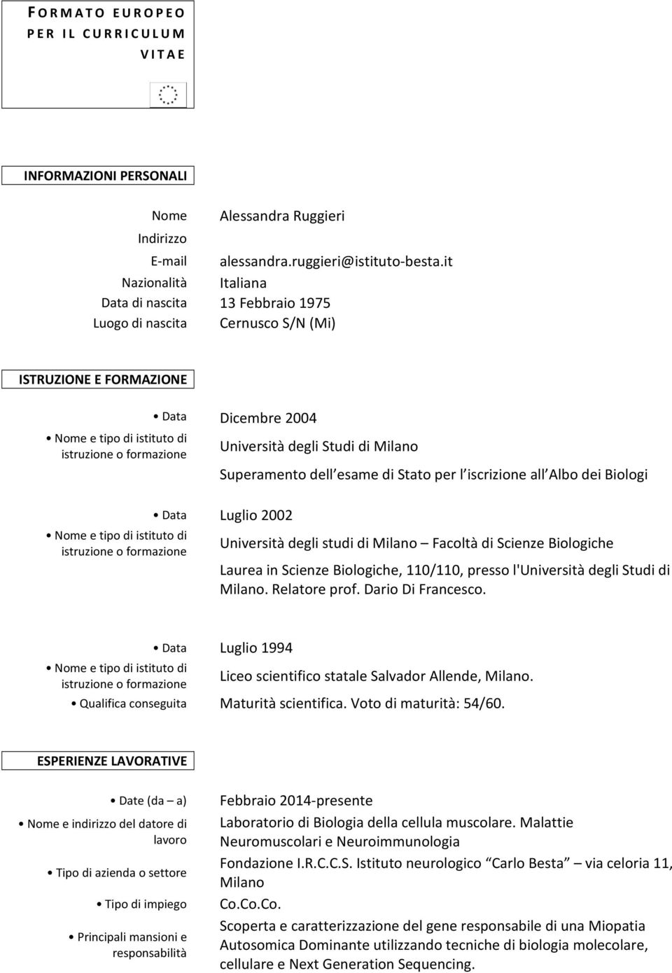 istruzione o formazione Data Dicembre 2004 Università degli Studi di Milano Superamento dell esame di Stato per l iscrizione all Albo dei Biologi Data Luglio 2002 Università degli studi di Milano