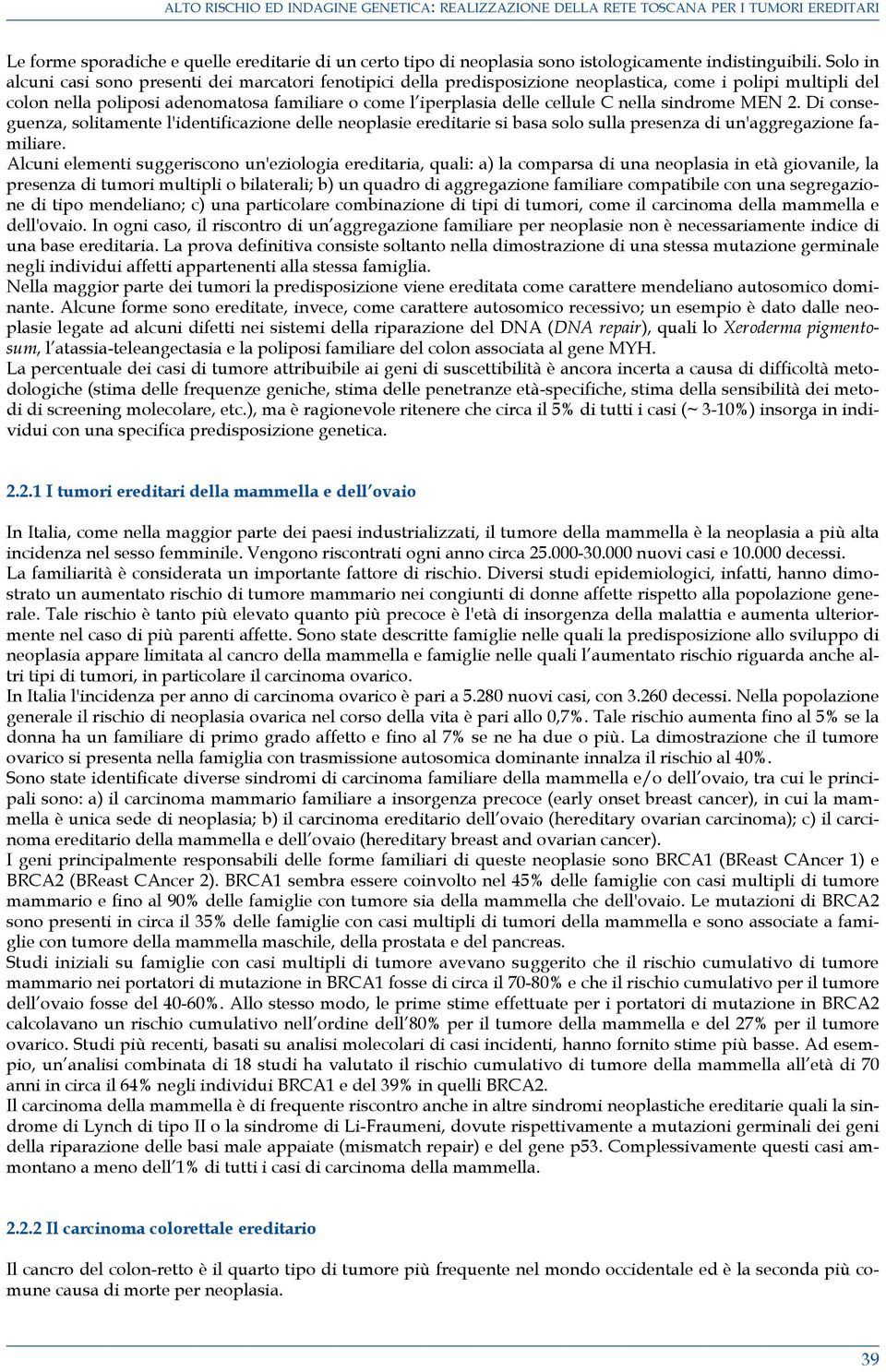 nella sindrome MEN 2. Di conseguenza, solitamente l'identificazione delle neoplasie ereditarie si basa solo sulla presenza di un'aggregazione familiare.