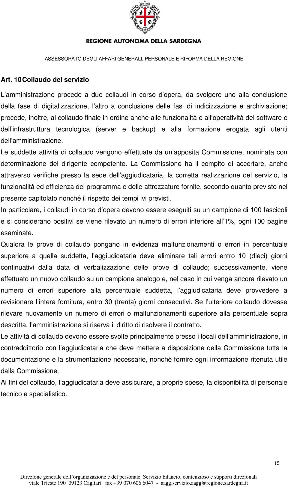 formazione erogata agli utenti dell amministrazione. Le suddette attività di collaudo vengono effettuate da un apposita Commissione, nominata con determinazione del dirigente competente.