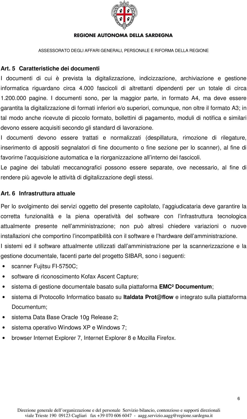 I documenti sono, per la maggior parte, in formato A4, ma deve essere garantita la digitalizzazione di formati inferiori e/o superiori, comunque, non oltre il formato A3; in tal modo anche ricevute