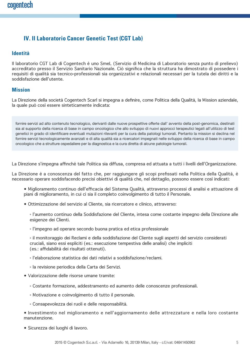 sviluppo di nuovi approcci terapeutici legati all utilizzo di test genetici in grado di identificare eventuali mutazioni rilevanti per la cura della patologi tumorali.