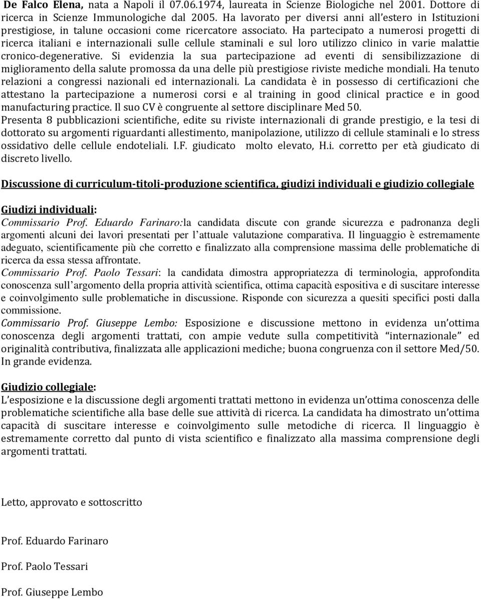 Ha partecipato a numerosi progetti di ricerca italiani e internazionali sulle cellule staminali e sul loro utilizzo clinico in varie malattie cronico degenerative.