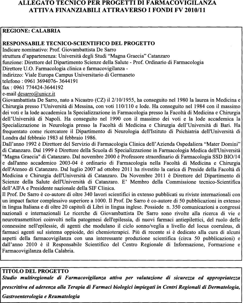 Ordinario di Farmacologia Direttore U.O. Farmacologia clinica e farmacovigilanzaindirizzo: Viale Europa Campus Universitario di Germaneto telefono: 0961 3694076-3644191 fax: 0961 774424-3644192 e-mail desarro@unicz.