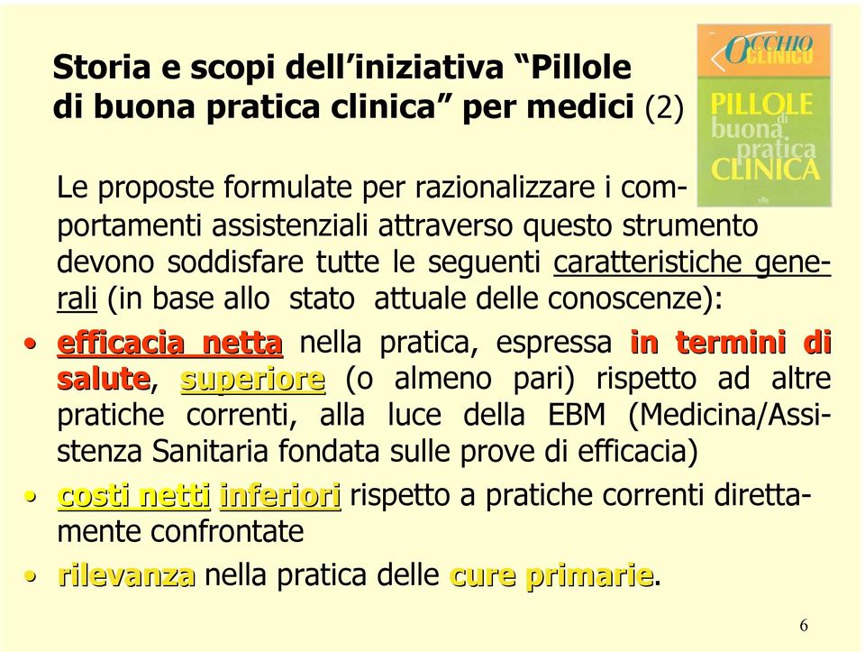 nella pratica, espressa in termini di salute, superiore (o almeno pari) rispetto ad altre pratiche correnti, alla luce della EBM (Medicina/Assistenza