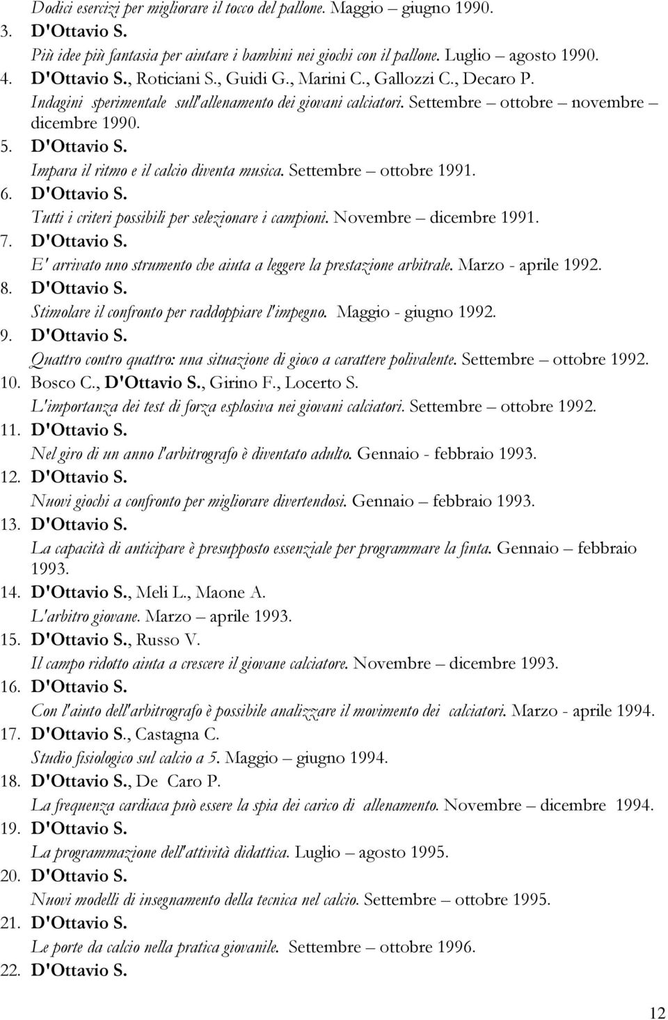 Impara il ritmo e il calcio diventa musica. Settembre ottobre 1991. 6. D'Ottavio S. Tutti i criteri possibili per selezionare i campioni. Novembre dicembre 1991. 7. D'Ottavio S. E' arrivato uno strumento che aiuta a leggere la prestazione arbitrale.