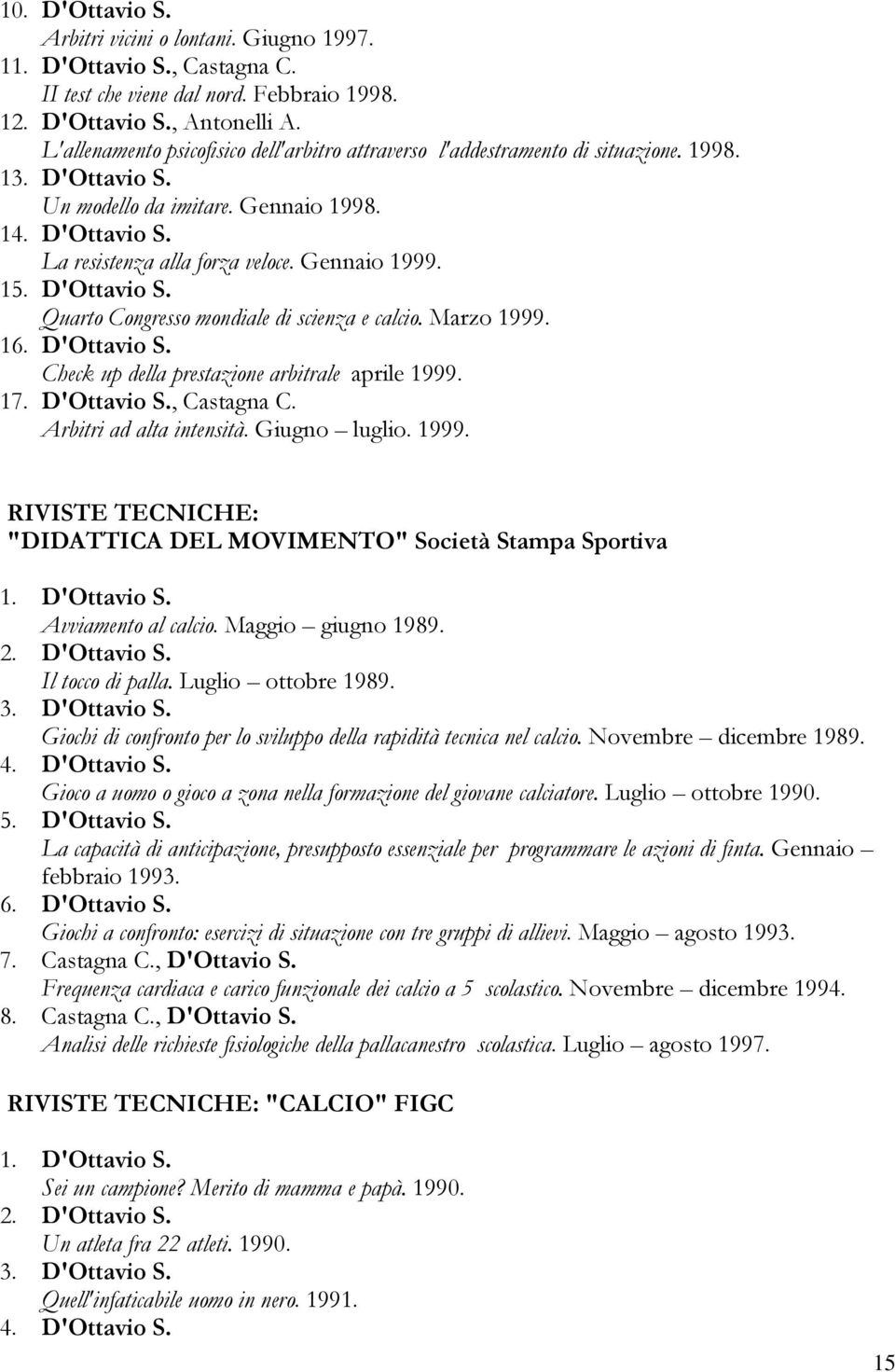 Gennaio 1999. 15. D'Ottavio S. Quarto Congresso mondiale di scienza e calcio. Marzo 1999. 16. D'Ottavio S. Check up della prestazione arbitrale aprile 1999. 17. D'Ottavio S., Castagna C.