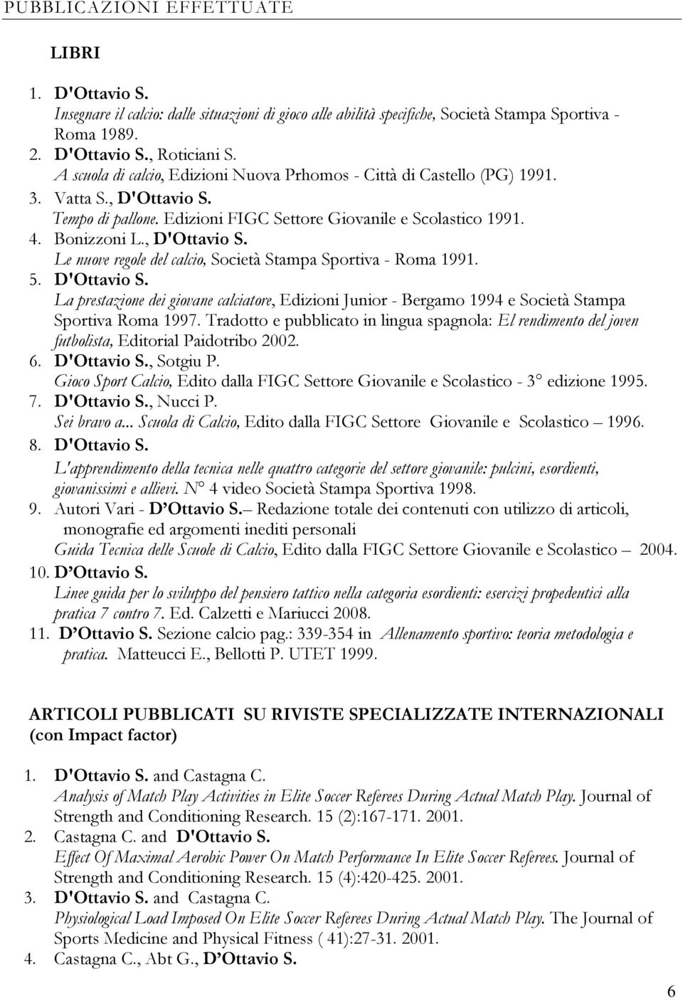 5. D'Ottavio S. La prestazione dei giovane calciatore, Edizioni Junior - Bergamo 1994 e Società Stampa Sportiva Roma 1997.