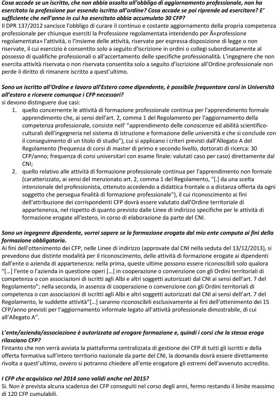 Il DPR 137/2012 sancisce l'obbligo di curare il continuo e costante aggiornamento della propria competenza professionale per chiunque eserciti la Professione regolamentata intendendo per