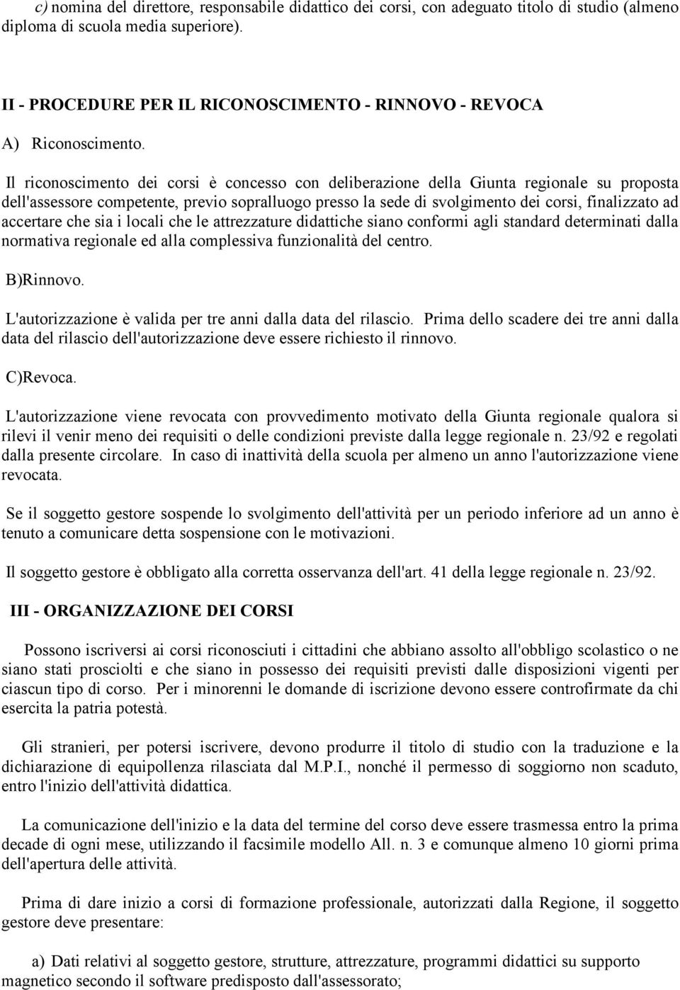 Il riconoscimento dei corsi è concesso con deliberazione della Giunta regionale su proposta dell'assessore competente, previo sopralluogo presso la sede di svolgimento dei corsi, finalizzato ad