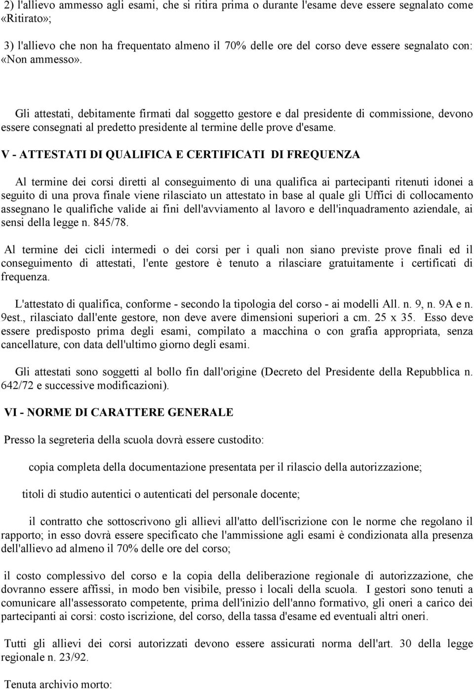 V - ATTESTATI DI QUALIFICA E CERTIFICATI DI FREQUENZA Al termine dei corsi diretti al conseguimento di una qualifica ai partecipanti ritenuti idonei a seguito di una prova finale viene rilasciato un