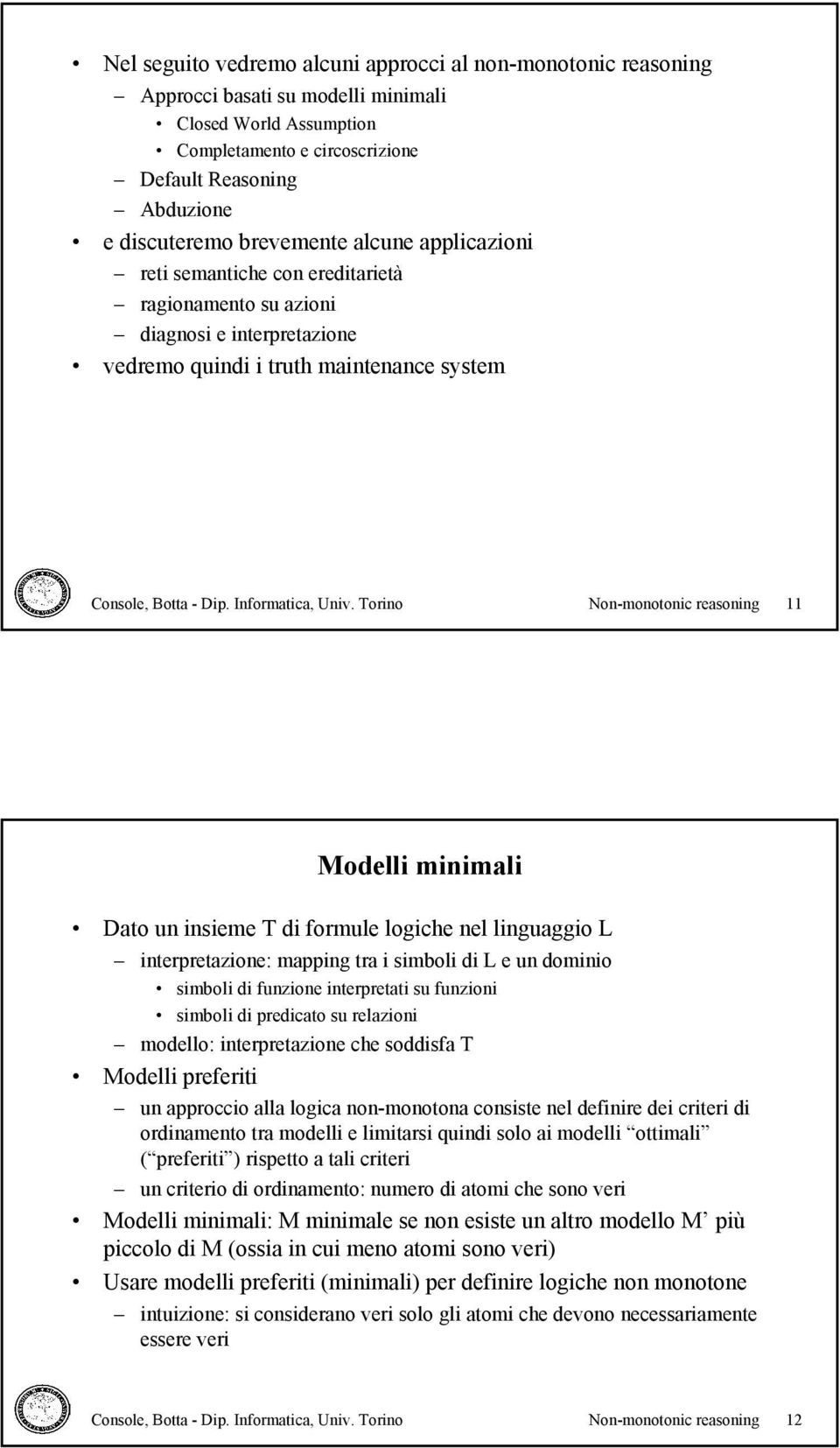 Torino Non-monotonic reasoning 11 Modelli minimali Dato un insieme T di formule logiche nel linguaggio L interpretazione: mapping tra i simboli di L e un dominio simboli di funzione interpretati su