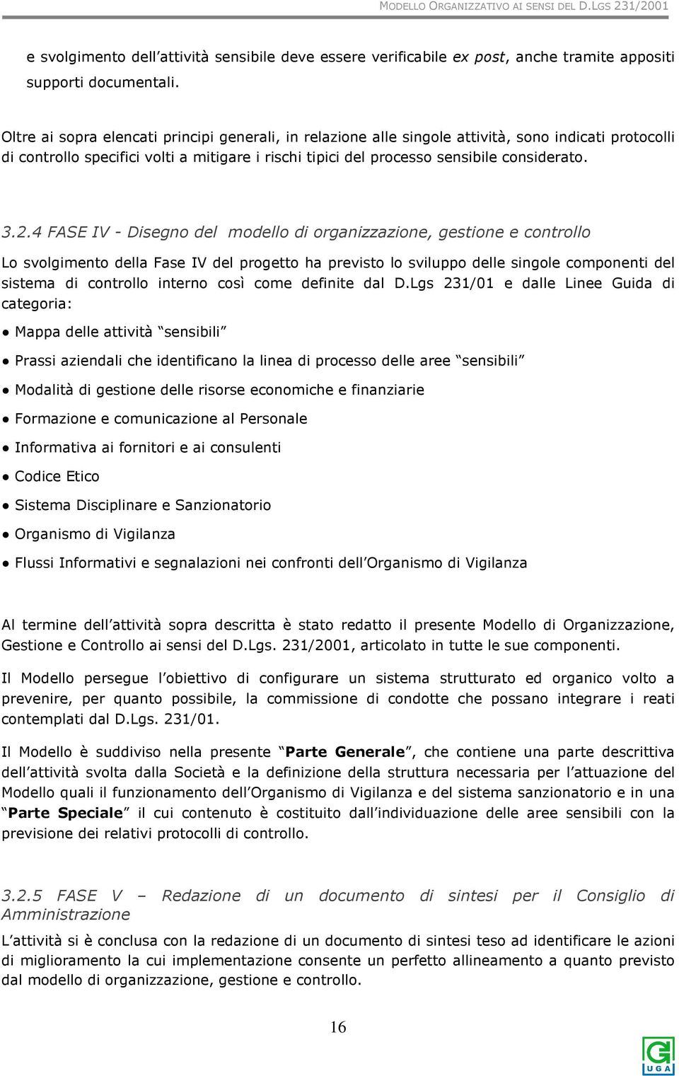 4 FASE IV - Disegn del mdell di rganizzazine, gestine e cntrll L svlgiment della Fase IV del prgett ha previst l svilupp delle single cmpnenti del sistema di cntrll intern csì cme definite dal D.