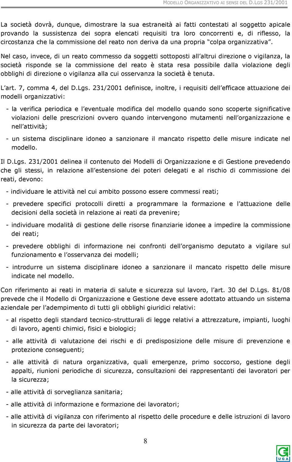 Nel cas, invece, di un reat cmmess da sggetti sttpsti all altrui direzine vigilanza, la scietà rispnde se la cmmissine del reat è stata resa pssibile dalla vilazine degli bblighi di direzine