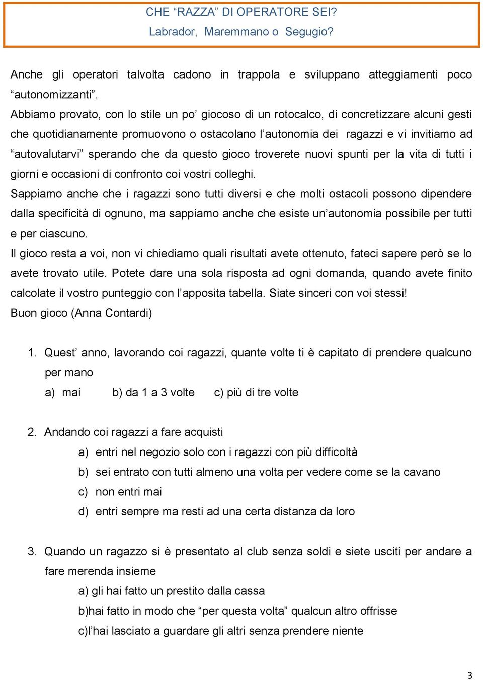 che da questo gioco troverete nuovi spunti per la vita di tutti i giorni e occasioni di confronto coi vostri colleghi.