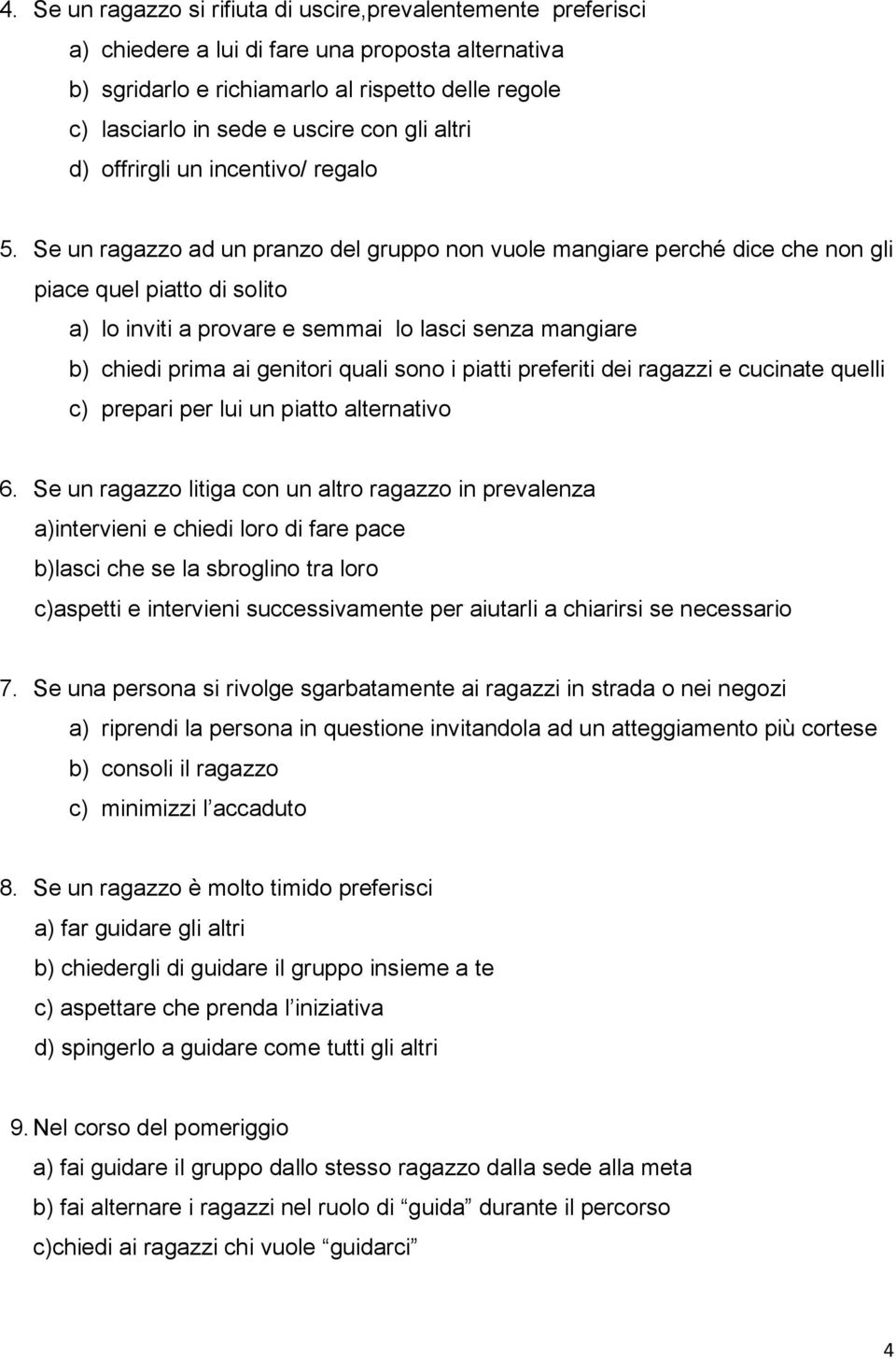 Se un ragazzo ad un pranzo del gruppo non vuole mangiare perché dice che non gli piace quel piatto di solito a) lo inviti a provare e semmai lo lasci senza mangiare b) chiedi prima ai genitori quali