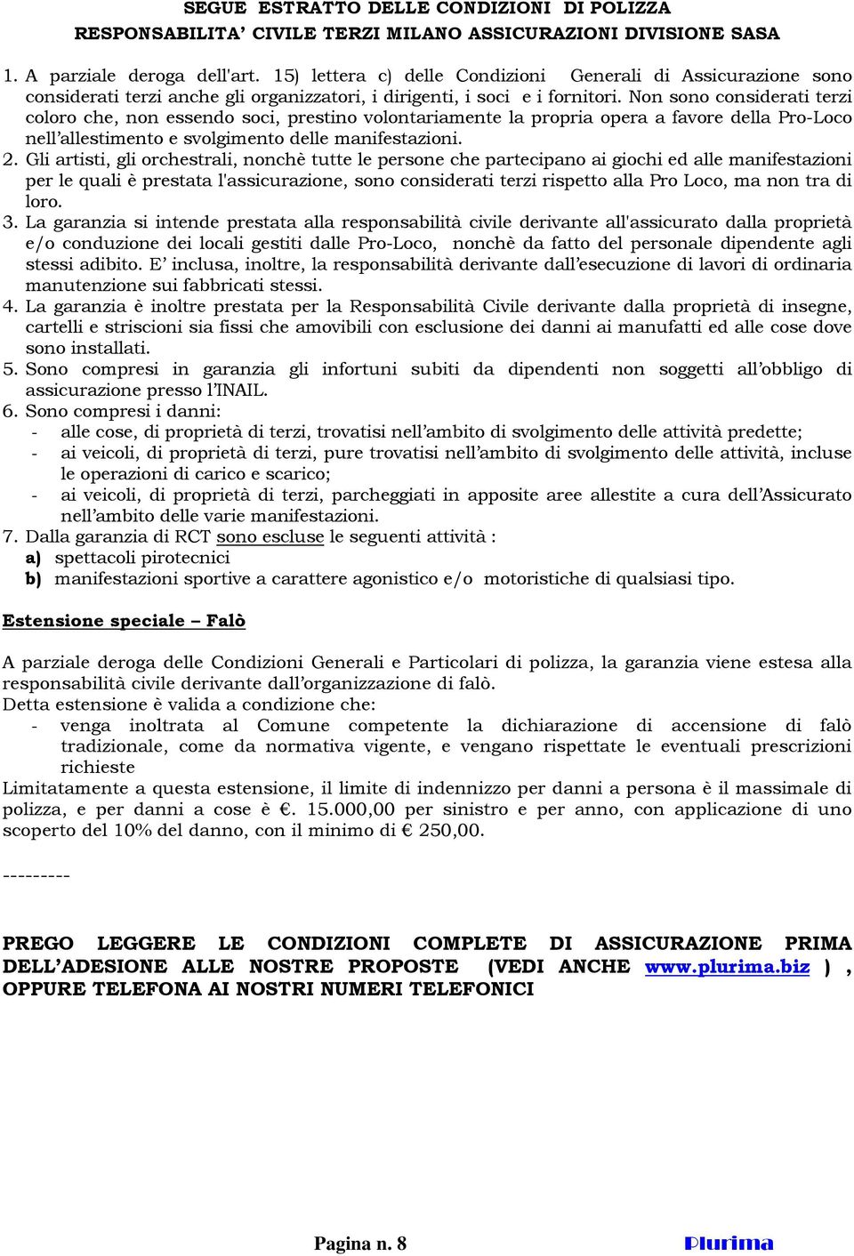 Non sono considerati terzi coloro che, non essendo soci, prestino volontariamente la propria opera a favore della Pro-Loco nell allestimento e svolgimento delle manifestazioni. 2.