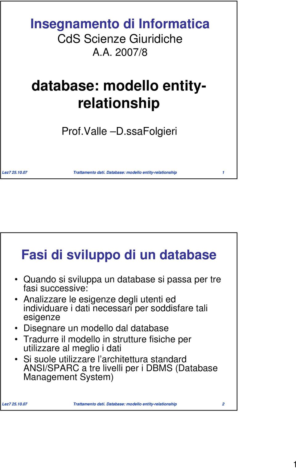 utenti ed individuare i dati necessari per soddisfare tali esigenze Disegnare un modello dal database Tradurre il modello in strutture fisiche per utilizzare al meglio i