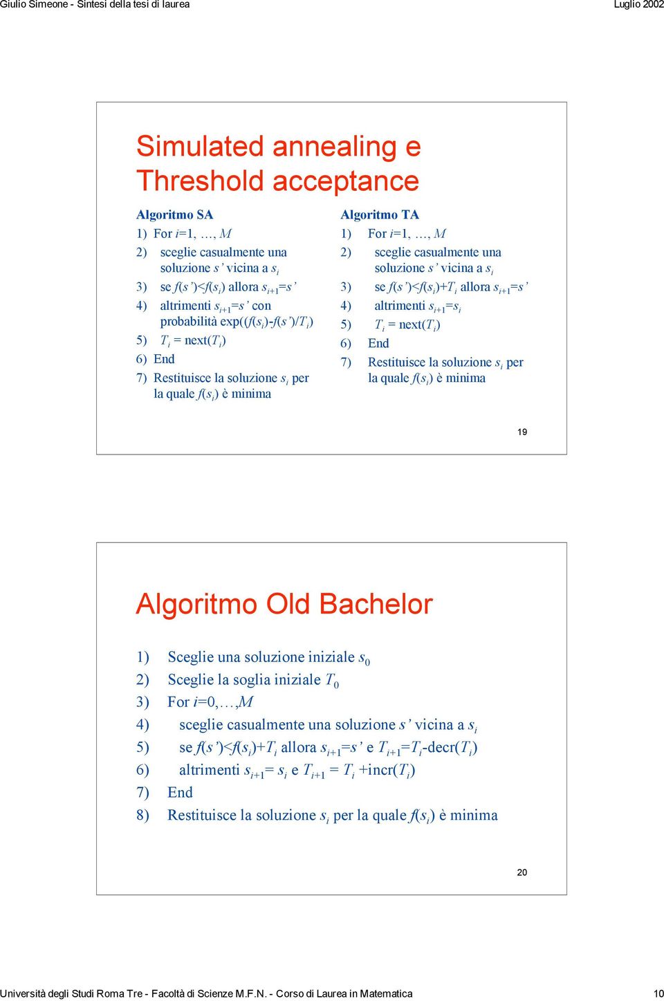 f(s )<f(s i )+T i allora s i+1 =s 4) altrimenti s i+1 =s i 5) T i = next(t i ) 6) End 7) Restituisce la soluzione s i per la quale f(s i ) è minima 19 Algoritmo Old Bachelor 1) Sceglie una soluzione