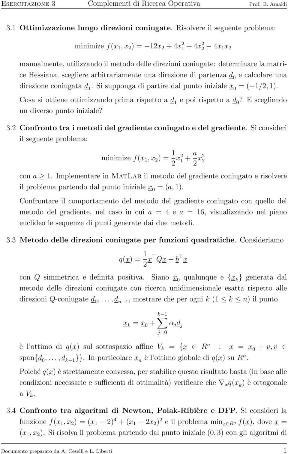 arbitrariamente una direzione di partenza d 0 e calcolare una direzione coniugata d 1. Si supponga di partire dal punto iniziale x 0 = ( 1/2, 1).