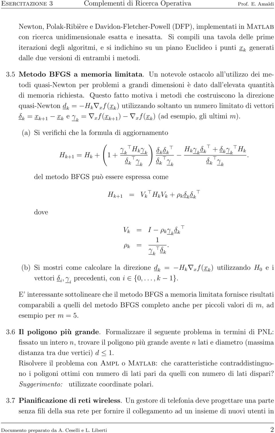 Un notevole ostacolo all utilizzo dei metodi quasi-newton per problemi a grandi dimensioni è dato dall elevata quantità di memoria richiesta.