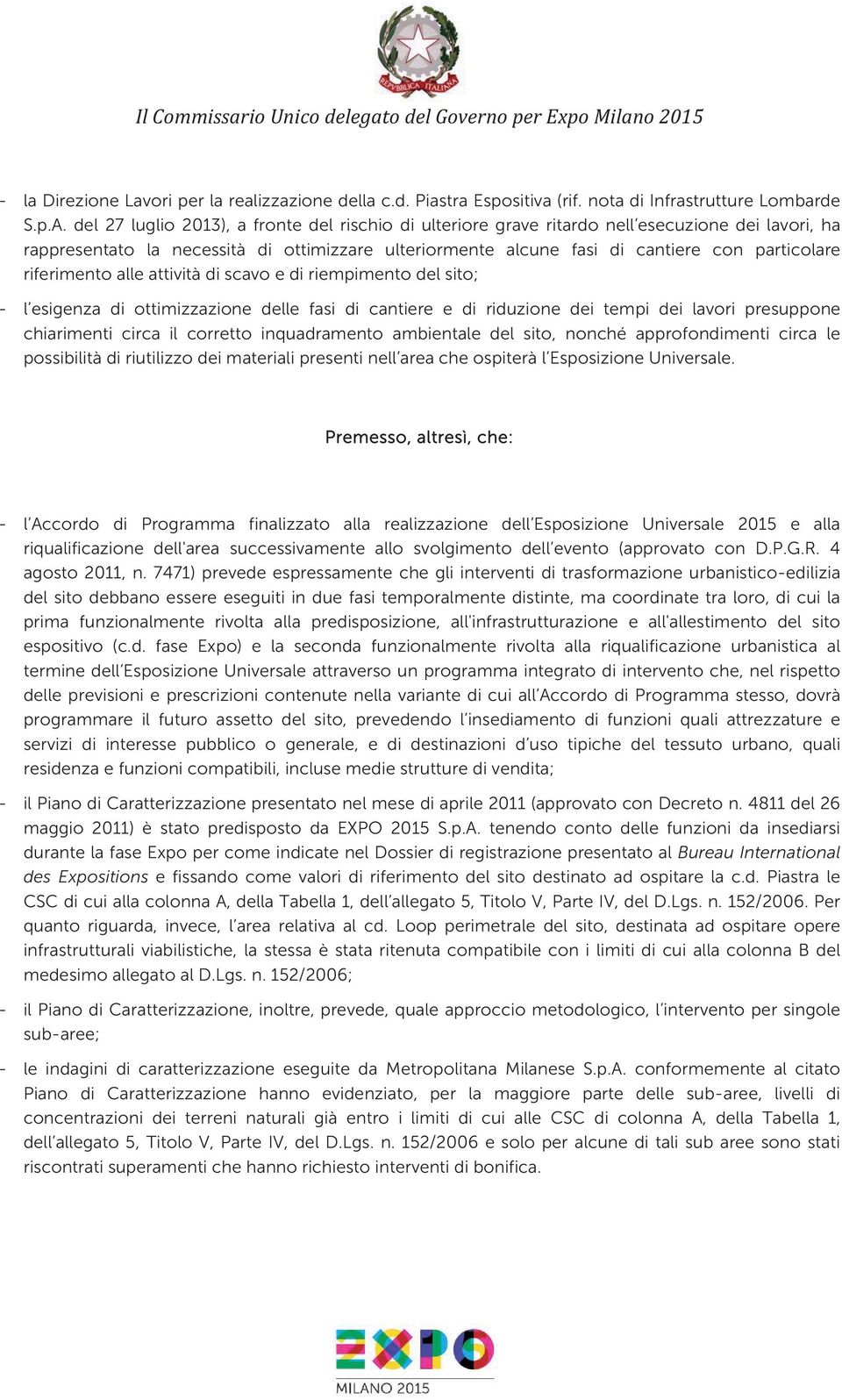 riferimento alle attività di scavo e di riempimento del sito; - l esigenza di ottimizzazione delle fasi di cantiere e di riduzione dei tempi dei lavori presuppone chiarimenti circa il corretto