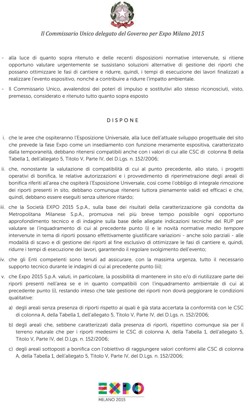 - Il Commissario Unico, avvalendosi dei poteri di impulso e sostitutivi allo stesso riconosciuti, visto, premesso, considerato e ritenuto tutto quanto sopra esposto D I S P O N E i.