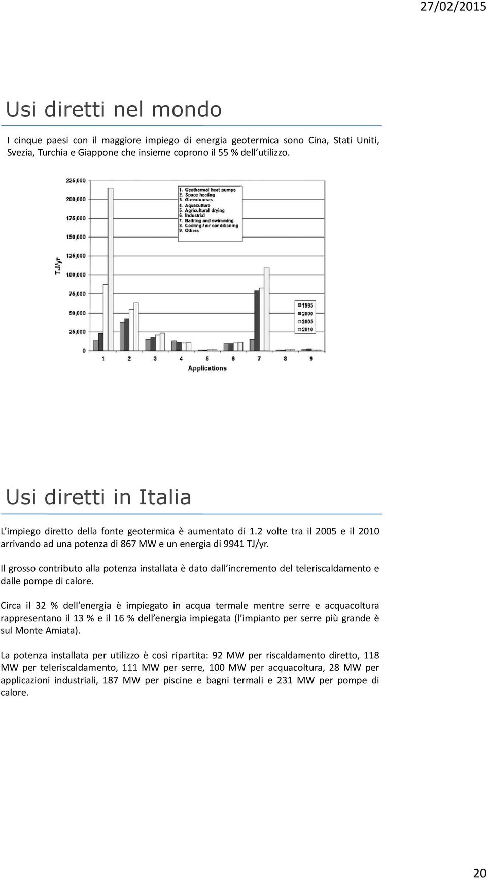 Il grosso contributo alla potenza installata è dato dall incremento del teleriscaldamento e dalle pompe di calore.