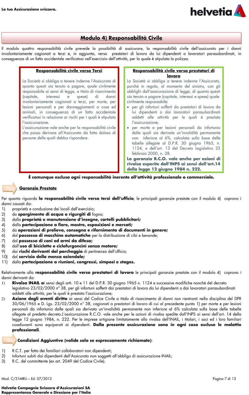 e, in aggiunta, verso prestatori di lavoro da lui dipendenti o lavoratori parasubordinati, in conseguenza di un fatto accidentale verificatosi nell esercizio dell attività, per la quale è stipulata