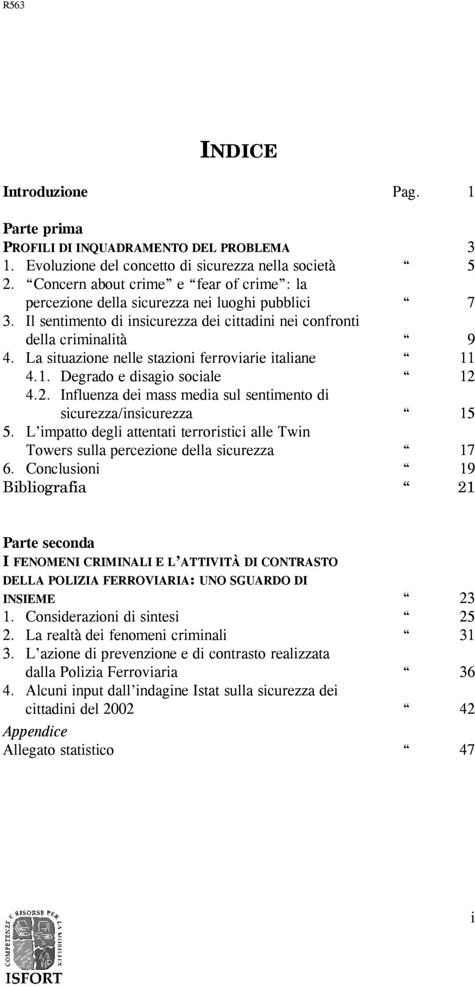 La situazione nelle stazioni ferroviarie italiane 11 4.1. Degrado e disagio sociale 12 4.2. Influenza dei mass media sul sentimento di sicurezza/insicurezza 15 5.