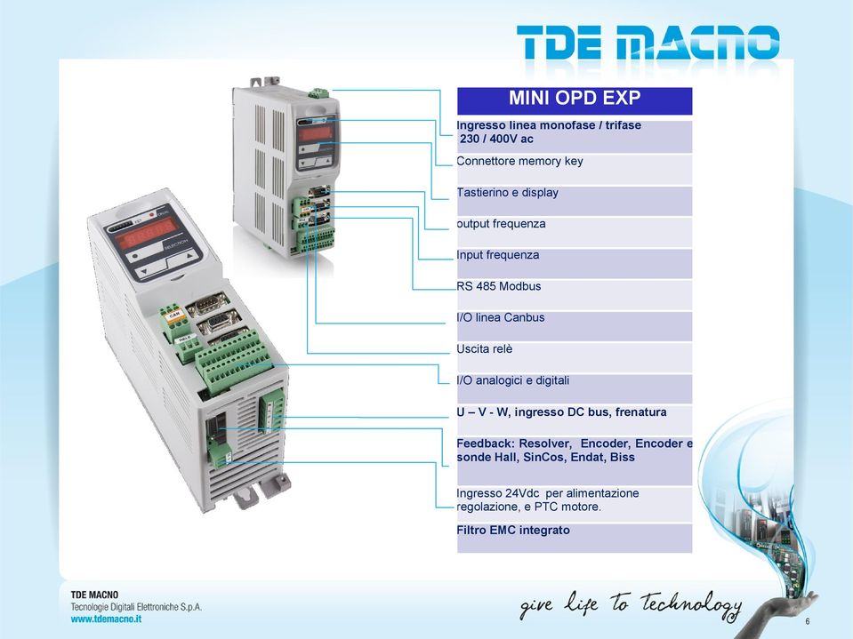 e digitali U V - W, ingresso DC bus, frenatura Feedback: Resolver, Encoder, Encoder e sonde Hall,