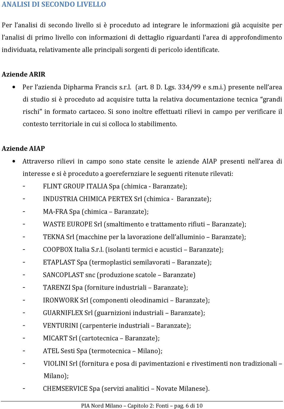 Si sono inoltre effettuati rilievi in campo per verificare il contesto territoriale in cui si colloca lo stabilimento.