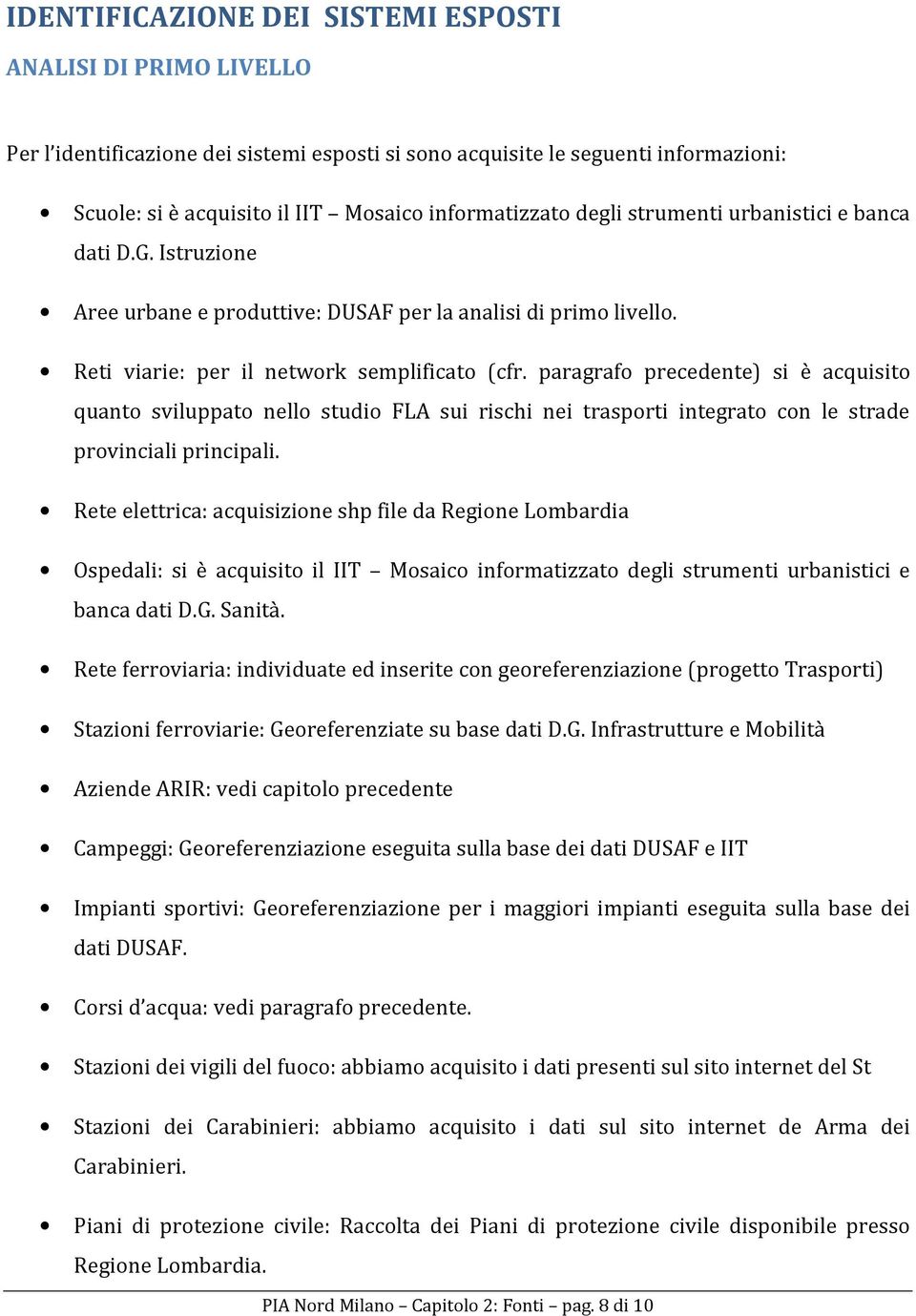 paragrafo precedente) si è acquisito quanto sviluppato nello studio FLA sui rischi nei trasporti integrato con le strade provinciali principali.