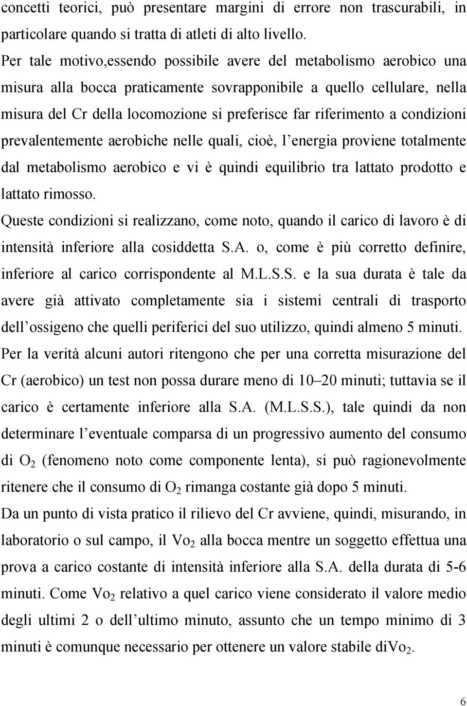 a condizioni prevalentemente aerobiche nelle quali, cioè, l energia proviene totalmente dal metabolismo aerobico e vi è quindi equilibrio tra lattato prodotto e lattato rimosso.