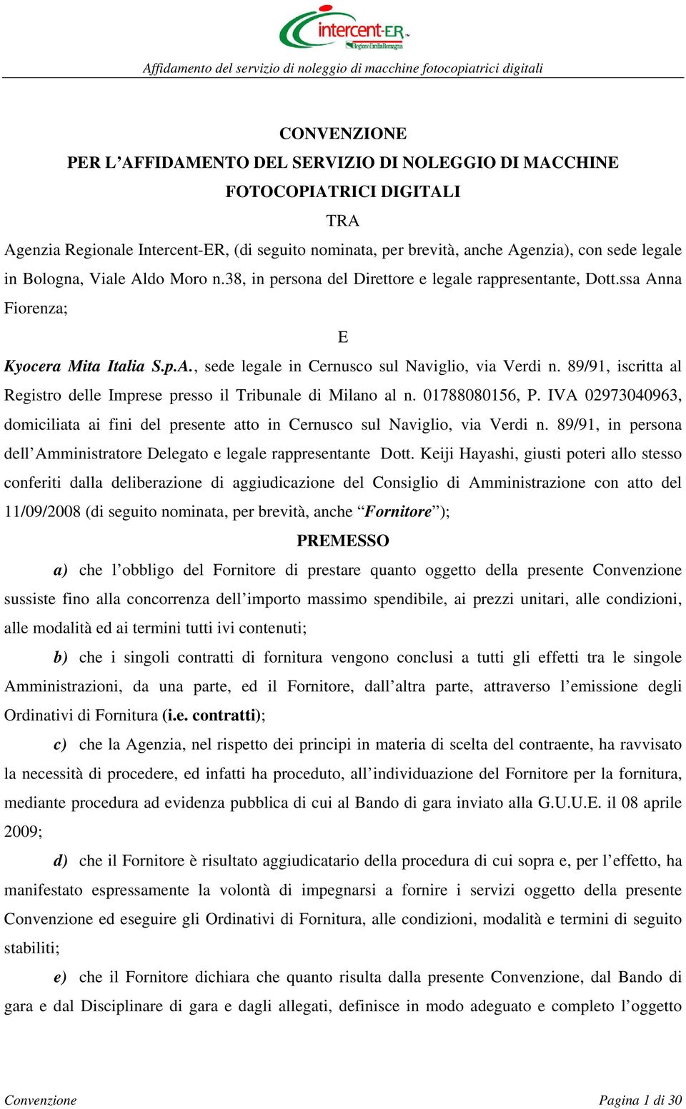 89/91, iscritta al Registro delle Imprese presso il Tribunale di Milano al n. 01788080156, P. IVA 02973040963, domiciliata ai fini del presente atto in Cernusco sul Naviglio, via Verdi n.