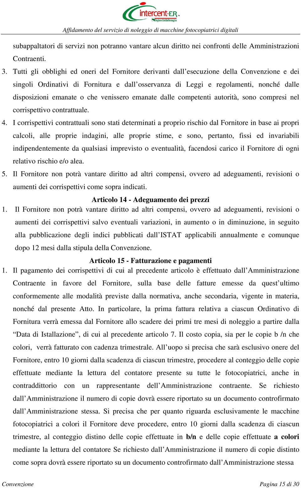 o che venissero emanate dalle competenti autorità, sono compresi nel corrispettivo contrattuale. 4.