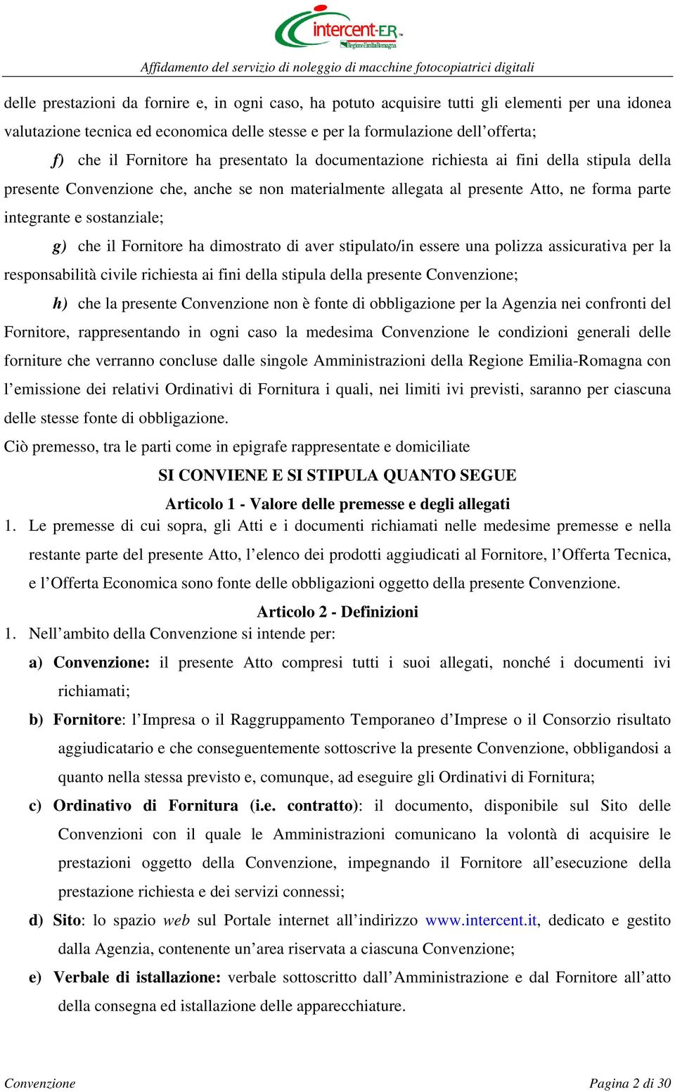 sostanziale; g) che il Fornitore ha dimostrato di aver stipulato/in essere una polizza assicurativa per la responsabilità civile richiesta ai fini della stipula della presente Convenzione; h) che la