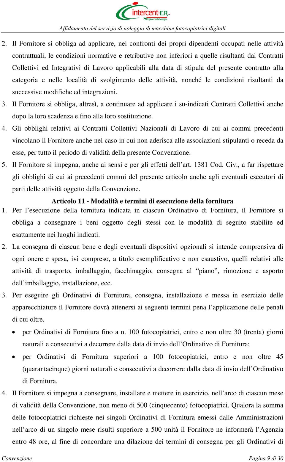 successive modifiche ed integrazioni. 3. Il Fornitore si obbliga, altresì, a continuare ad applicare i su-indicati Contratti Collettivi anche dopo la loro scadenza e fino alla loro sostituzione. 4.