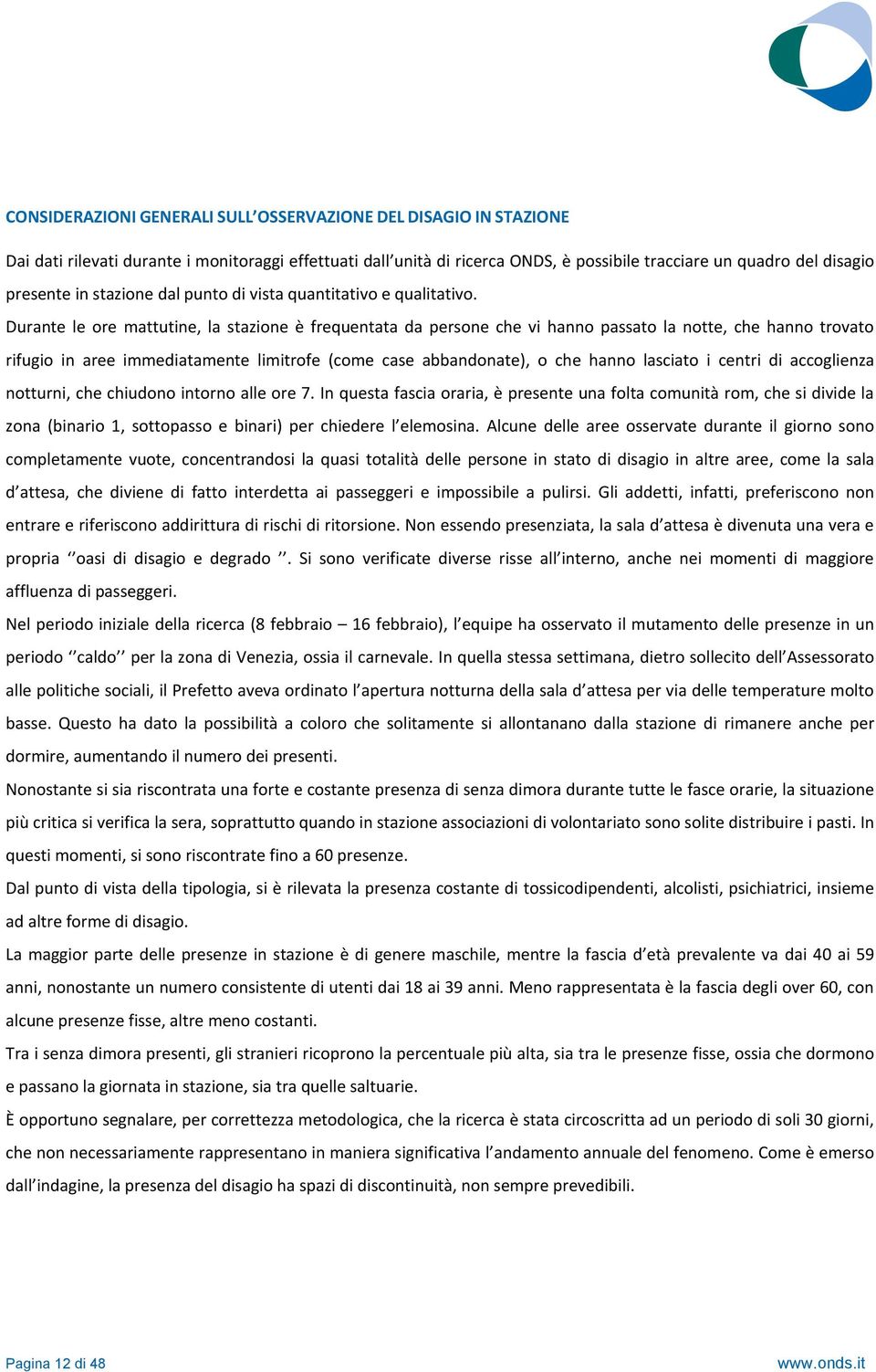 Durante le ore mattutine, la stazione è frequentata da persone che vi hanno passato la notte, che hanno trovato rifugio in aree immediatamente limitrofe (come case abbandonate), o che hanno lasciato