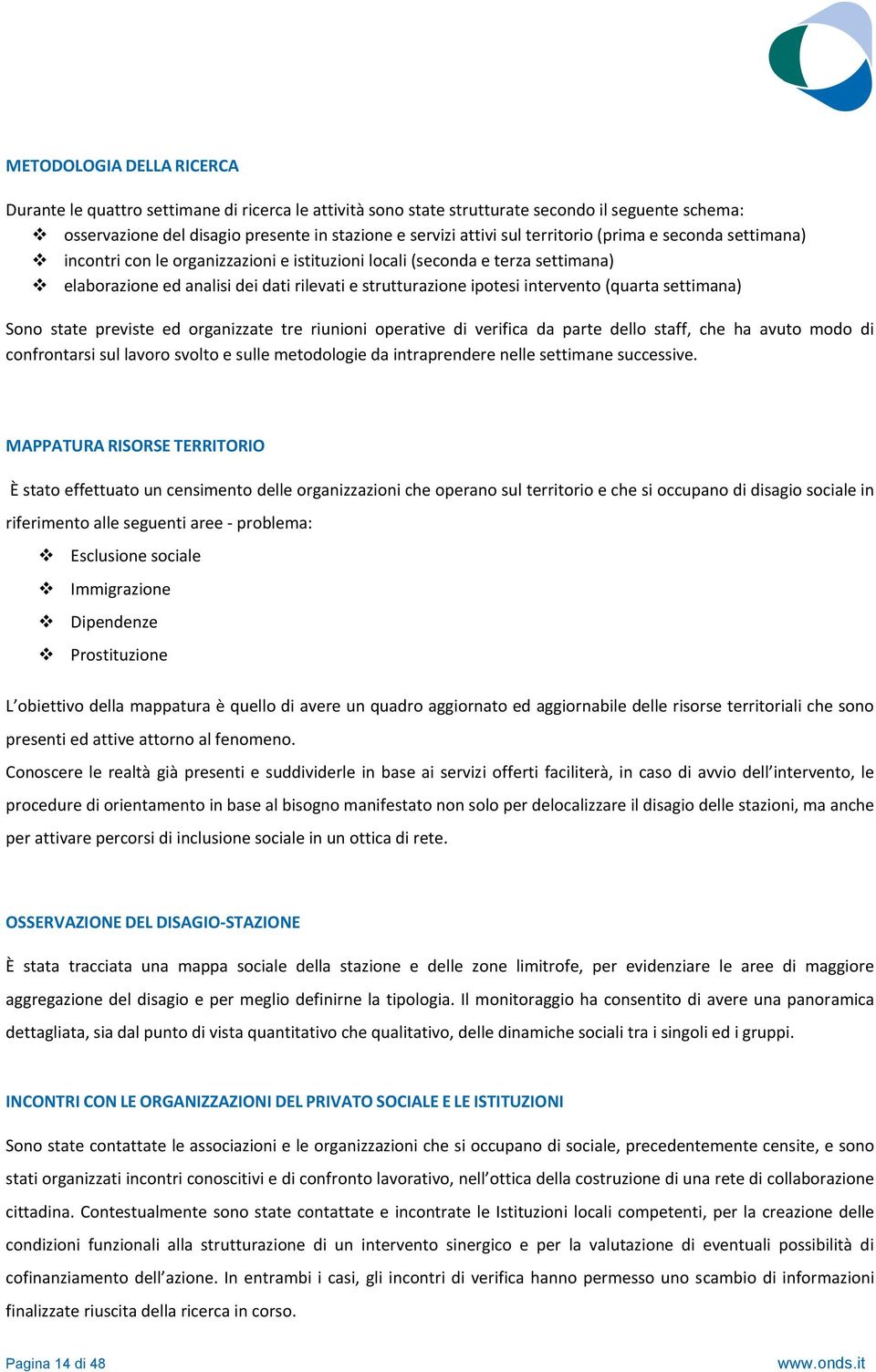 (quarta settimana) Sono state previste ed organizzate tre riunioni operative di verifica da parte dello staff, che ha avuto modo di confrontarsi sul lavoro svolto e sulle metodologie da intraprendere