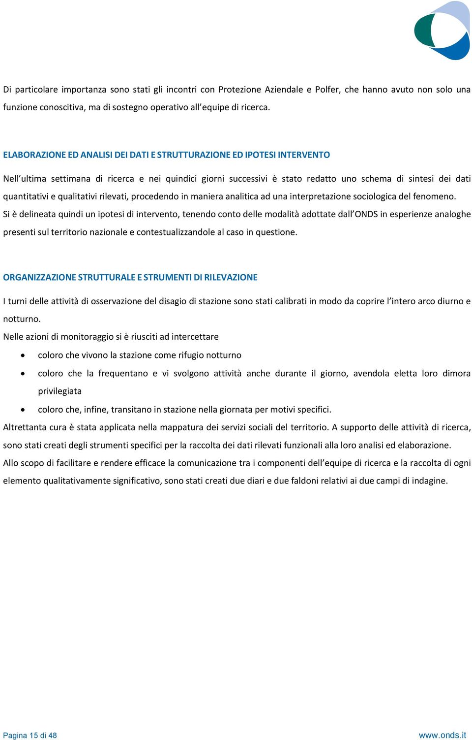 qualitativi rilevati, procedendo in maniera analitica ad una interpretazione sociologica del fenomeno.