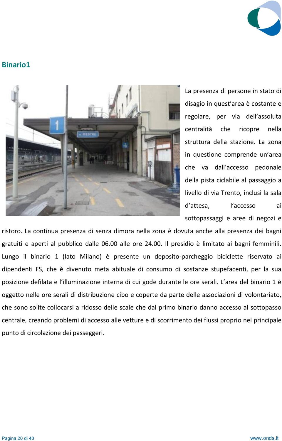 ristoro. La continua presenza di senza dimora nella zona è dovuta anche alla presenza dei bagni gratuiti e aperti al pubblico dalle 06.00 alle ore 24.00. Il presidio è limitato ai bagni femminili.