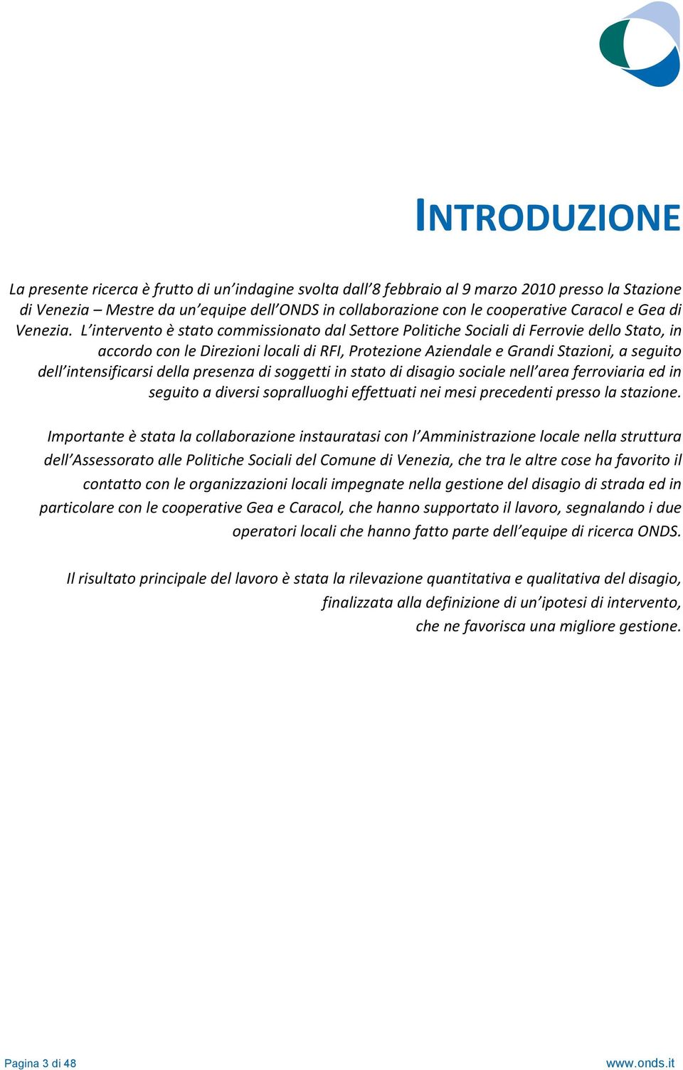 L intervento è stato commissionato dal Settore Politiche Sociali di Ferrovie dello Stato, in accordo con le Direzioni locali di RFI, Protezione Aziendale e Grandi Stazioni, a seguito dell