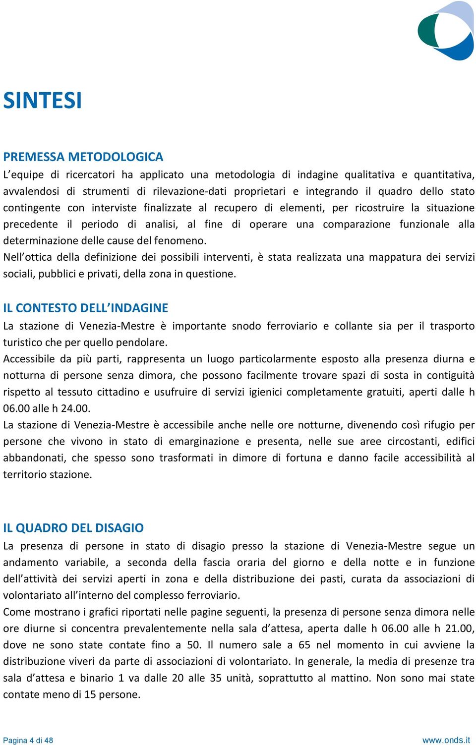 determinazione delle cause del fenomeno. Nell ottica della definizione dei possibili interventi, è stata realizzata una mappatura dei servizi sociali, pubblici e privati, della zona in questione.