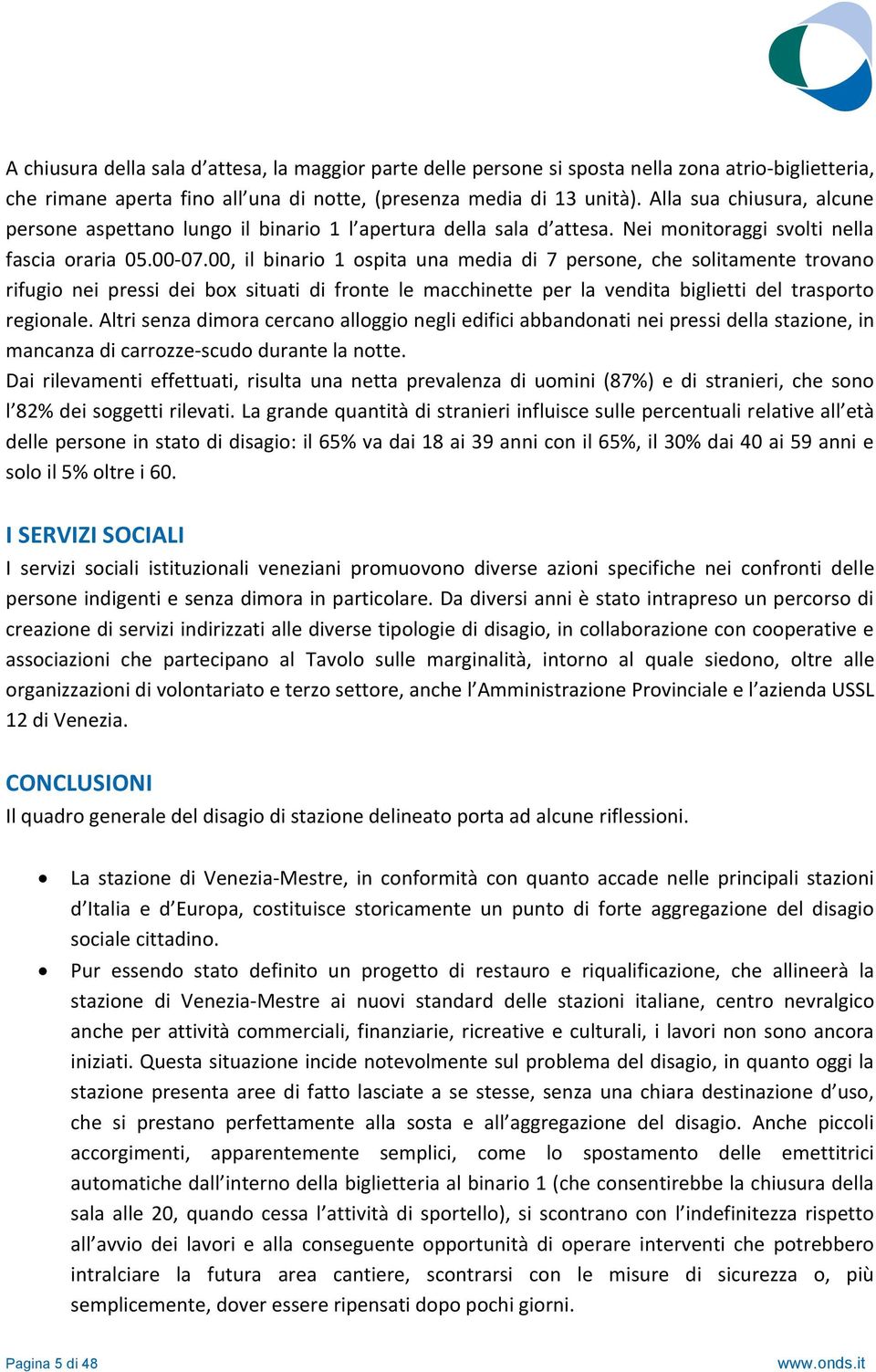 00, il binario 1 ospita una media di 7 persone, che solitamente trovano rifugio nei pressi dei box situati di fronte le macchinette per la vendita biglietti del trasporto regionale.