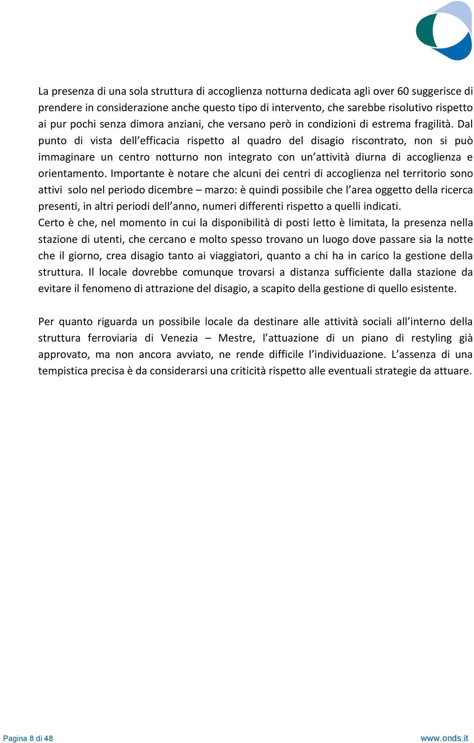 Dal punto di vista dell efficacia rispetto al quadro del disagio riscontrato, non si può immaginare un centro notturno non integrato con un attività diurna di accoglienza e orientamento.